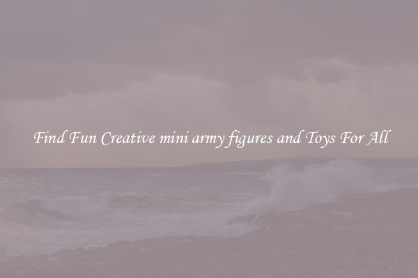 Find Fun Creative mini army figures and Toys For All