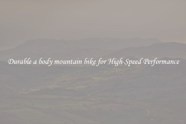 Durable a body mountain bike for High-Speed Performance