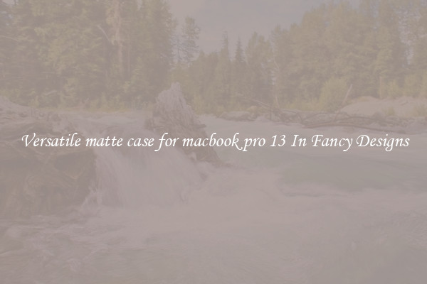 Versatile matte case for macbook pro 13 In Fancy Designs
