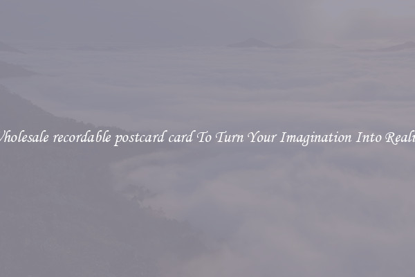 Wholesale recordable postcard card To Turn Your Imagination Into Reality