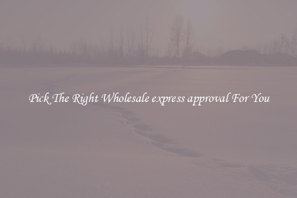 Pick The Right Wholesale express approval For You