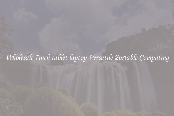 Wholesale 7inch tablet laptop Versatile Portable Computing