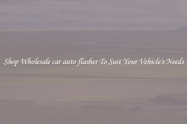 Shop Wholesale car auto flasher To Suit Your Vehicle's Needs