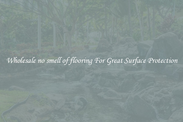 Wholesale no smell of flooring For Great Surface Protection