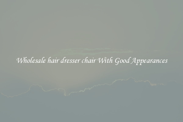 Wholesale hair dresser chair With Good Appearances