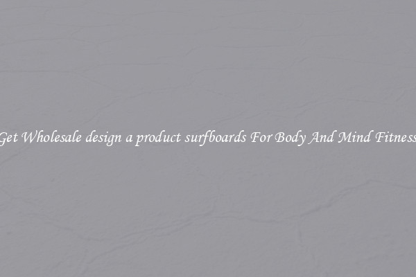 Get Wholesale design a product surfboards For Body And Mind Fitness.