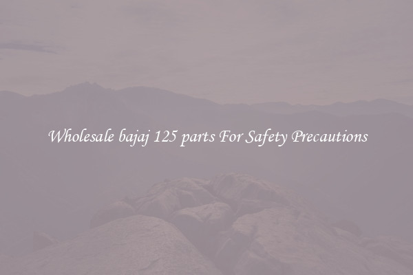 Wholesale bajaj 125 parts For Safety Precautions