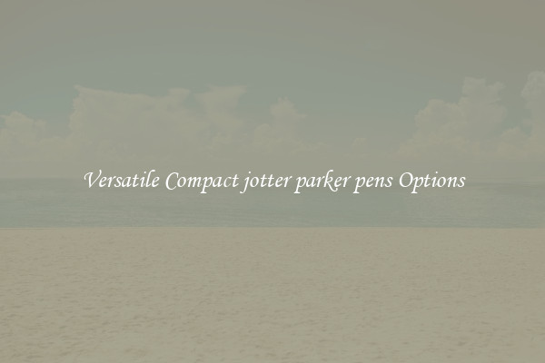 Versatile Compact jotter parker pens Options