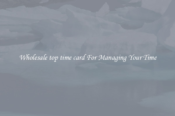 Wholesale top time card For Managing Your Time