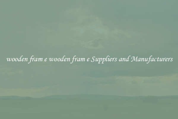 wooden fram e wooden fram e Suppliers and Manufacturers