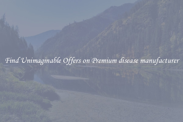 Find Unimaginable Offers on Premium disease manufacturer