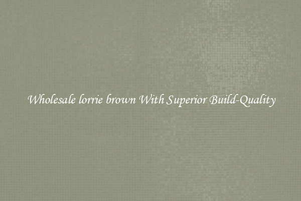 Wholesale lorrie brown With Superior Build-Quality
