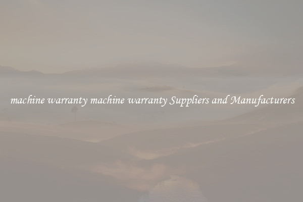 machine warranty machine warranty Suppliers and Manufacturers