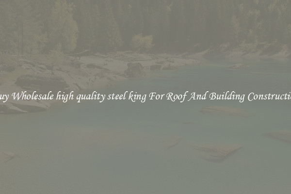 Buy Wholesale high quality steel king For Roof And Building Construction