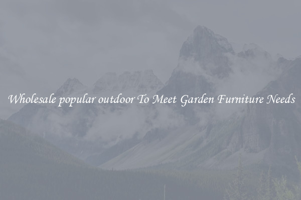 Wholesale popular outdoor To Meet Garden Furniture Needs
