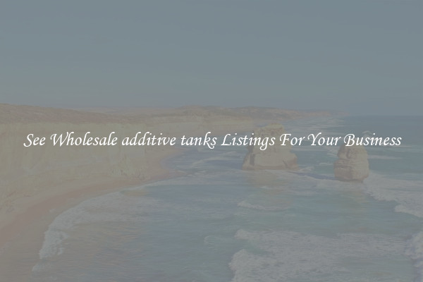 See Wholesale additive tanks Listings For Your Business