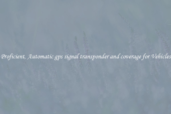 Proficient, Automatic gps signal transponder and coverage for Vehicles