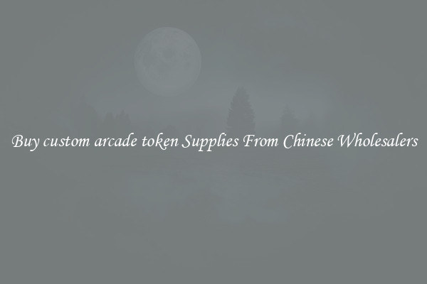 Buy custom arcade token Supplies From Chinese Wholesalers
