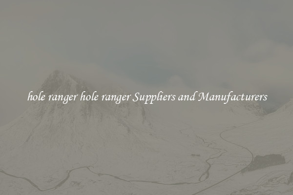hole ranger hole ranger Suppliers and Manufacturers