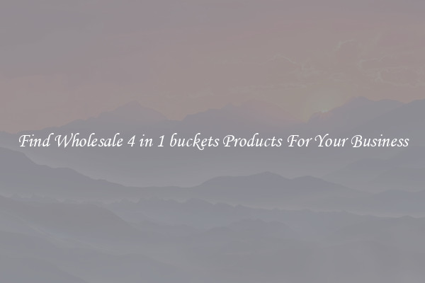 Find Wholesale 4 in 1 buckets Products For Your Business