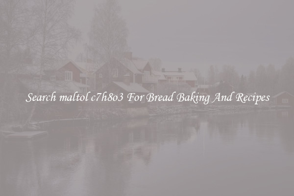 Search maltol c7h8o3 For Bread Baking And Recipes