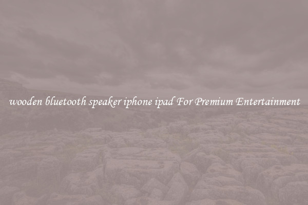 wooden bluetooth speaker iphone ipad For Premium Entertainment