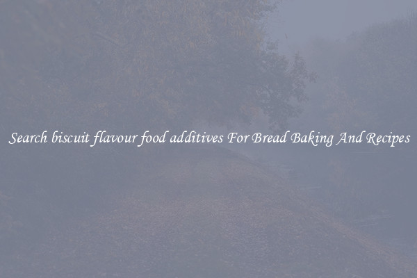 Search biscuit flavour food additives For Bread Baking And Recipes