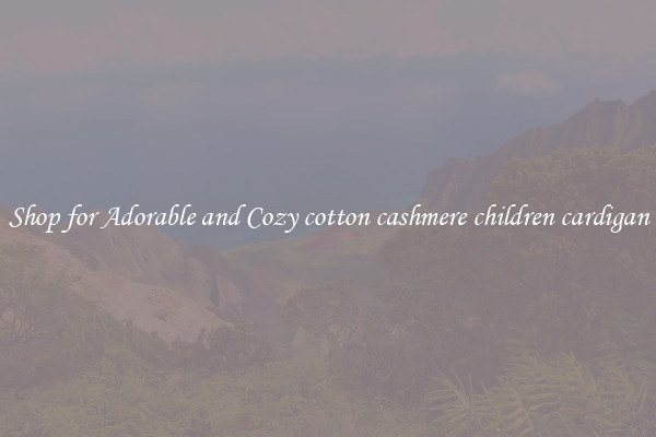 Shop for Adorable and Cozy cotton cashmere children cardigan