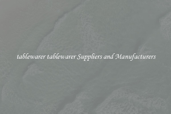 tablewarer tablewarer Suppliers and Manufacturers