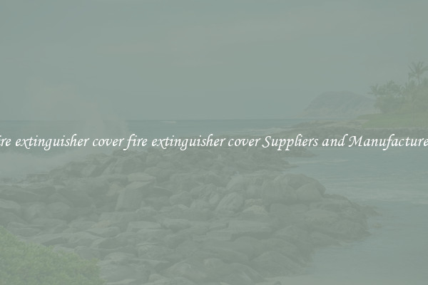 fire extinguisher cover fire extinguisher cover Suppliers and Manufacturers