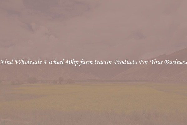 Find Wholesale 4 wheel 40hp farm tractor Products For Your Business
