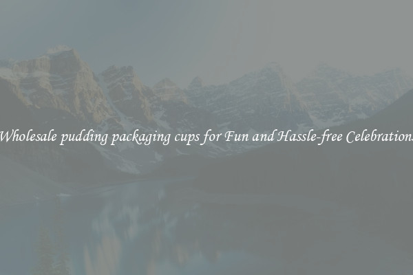 Wholesale pudding packaging cups for Fun and Hassle-free Celebrations