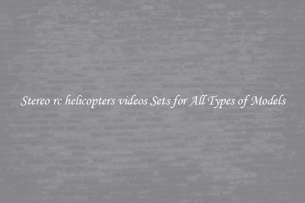Stereo rc helicopters videos Sets for All Types of Models