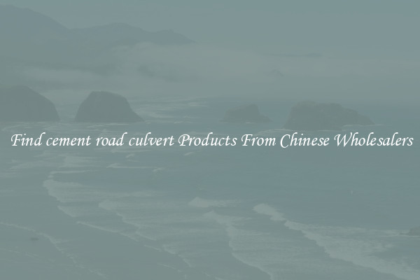 Find cement road culvert Products From Chinese Wholesalers