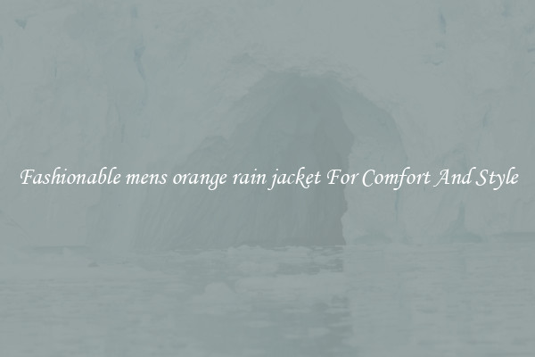 Fashionable mens orange rain jacket For Comfort And Style