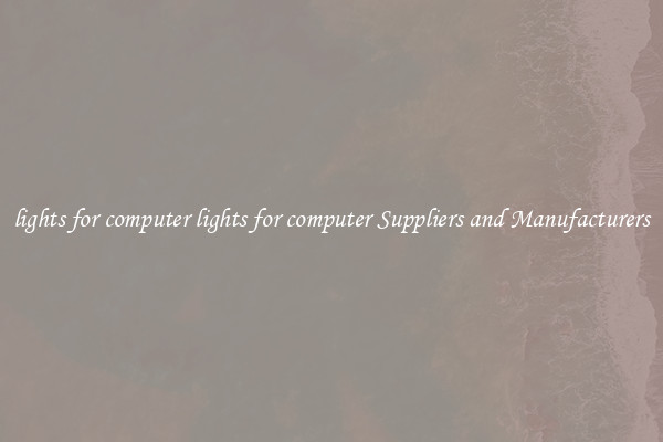lights for computer lights for computer Suppliers and Manufacturers