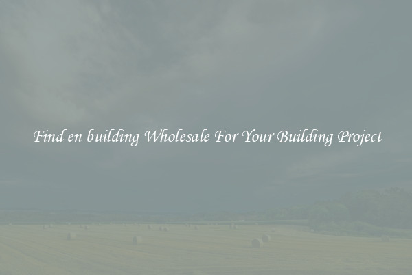Find en building Wholesale For Your Building Project