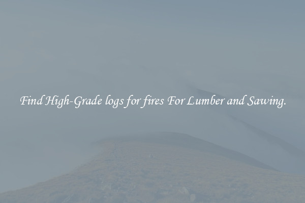 Find High-Grade logs for fires For Lumber and Sawing.