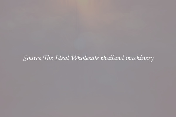 Source The Ideal Wholesale thailand machinery