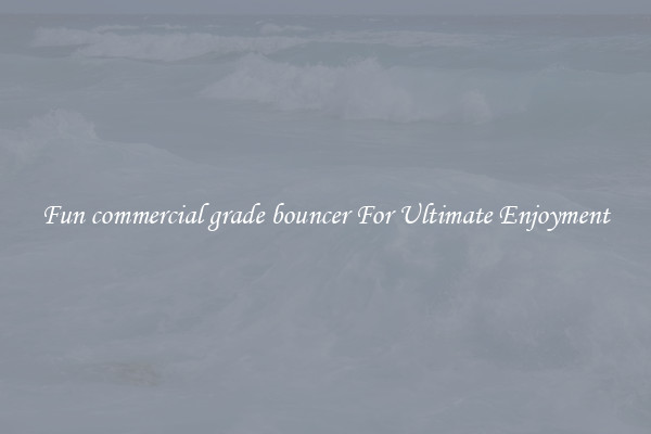 Fun commercial grade bouncer For Ultimate Enjoyment