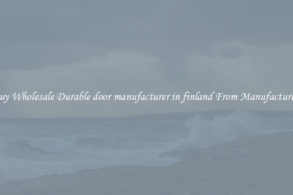 Buy Wholesale Durable door manufacturer in finland From Manufacturers