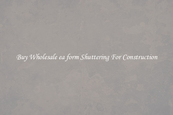 Buy Wholesale ea form Shuttering For Construction