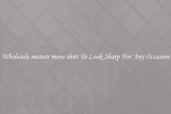 Wholesale mature mens shirt To Look Sharp For Any Occasion