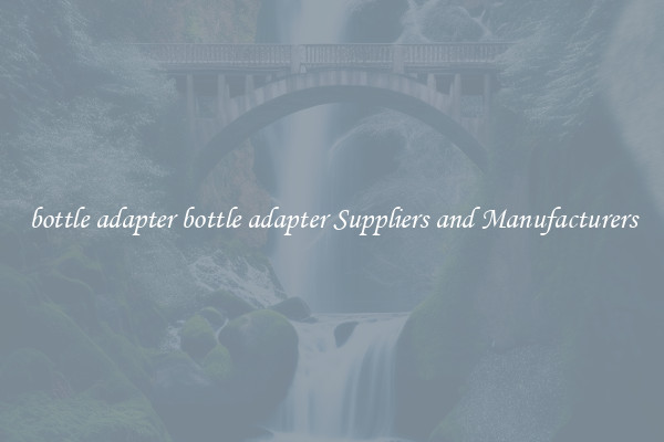 bottle adapter bottle adapter Suppliers and Manufacturers