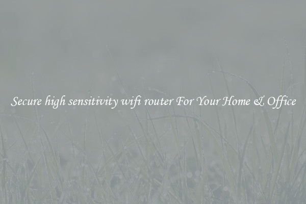Secure high sensitivity wifi router For Your Home & Office