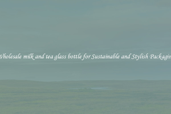 Wholesale milk and tea glass bottle for Sustainable and Stylish Packaging