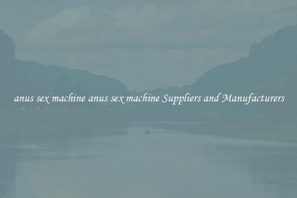 anus sex machine anus sex machine Suppliers and Manufacturers