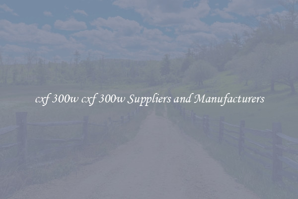 cxf 300w cxf 300w Suppliers and Manufacturers
