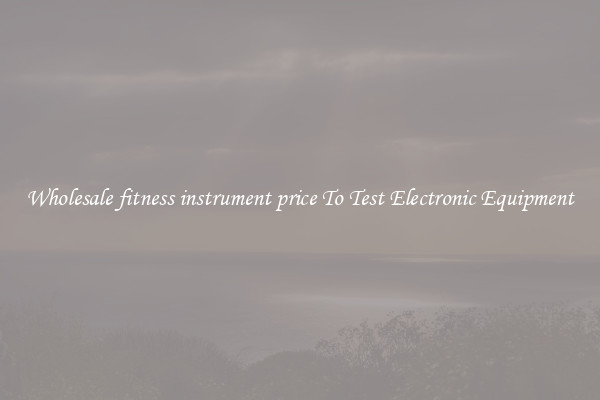 Wholesale fitness instrument price To Test Electronic Equipment