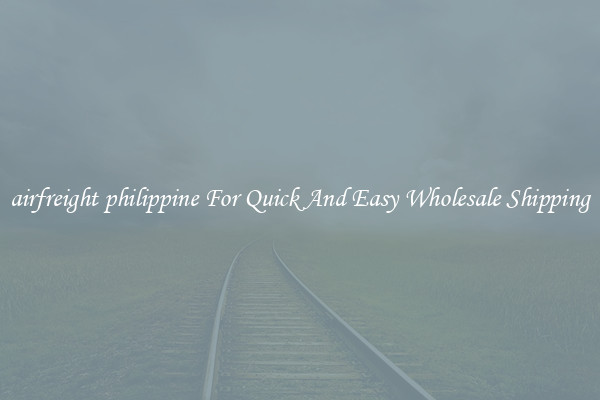 airfreight philippine For Quick And Easy Wholesale Shipping